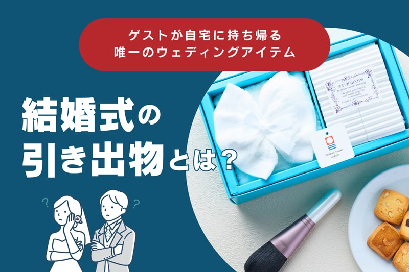 結婚式の引き出物とは？ゲストが自宅に持ち帰る唯一のウェディングアイテム！